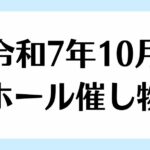 令和7年10月 ホール棟の催し物